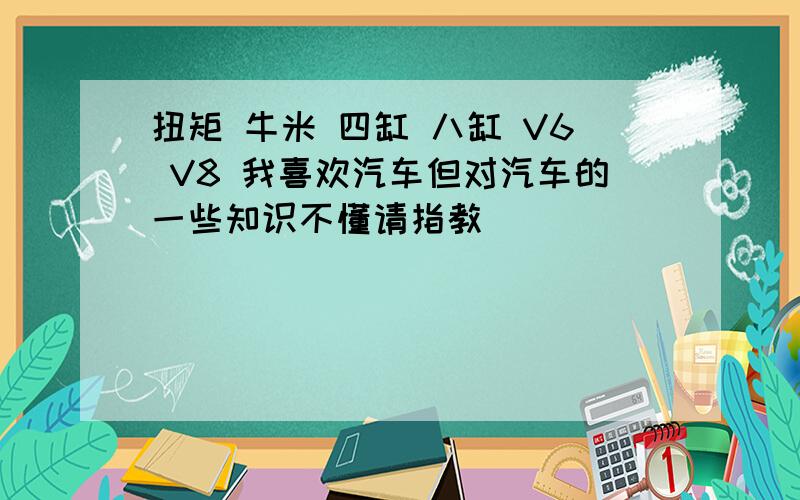 扭矩 牛米 四缸 八缸 V6 V8 我喜欢汽车但对汽车的一些知识不懂请指教