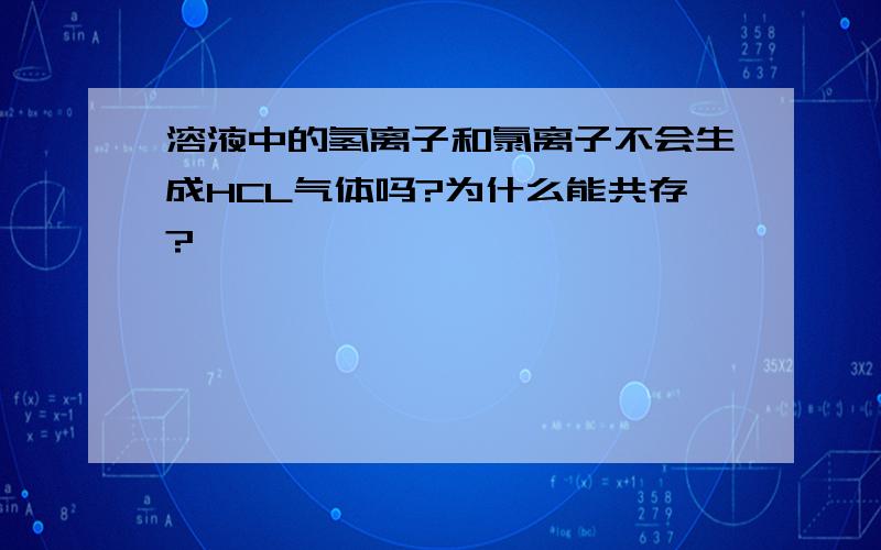 溶液中的氢离子和氯离子不会生成HCL气体吗?为什么能共存?