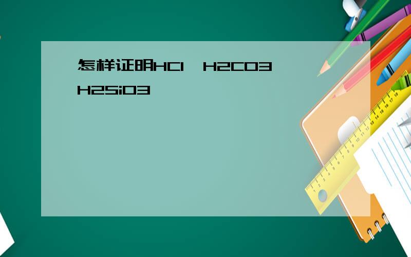 怎样证明HCl＞H2CO3＞H2Si03