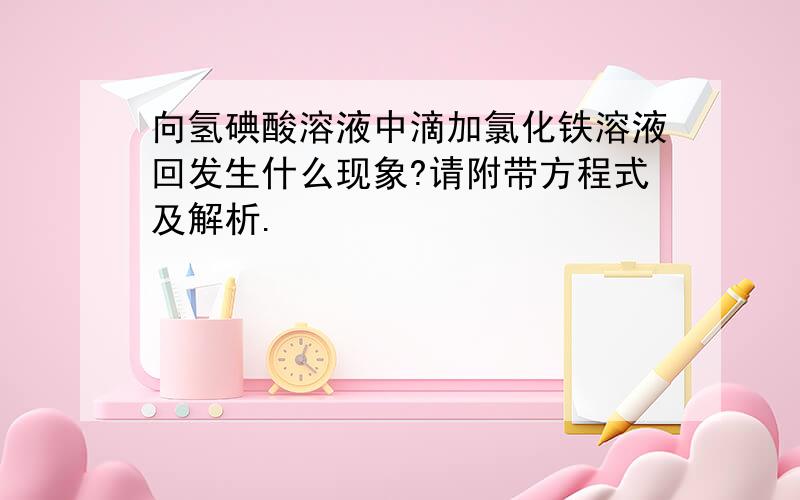 向氢碘酸溶液中滴加氯化铁溶液回发生什么现象?请附带方程式及解析.