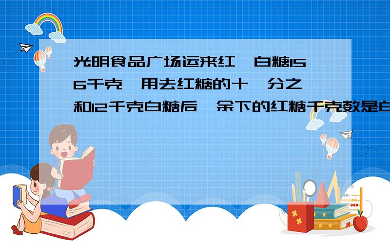 光明食品广场运来红、白糖156千克,用去红糖的十一分之一和12千克白糖后,余下的红糖千克数是白糖的2倍,运来红糖多少千克?