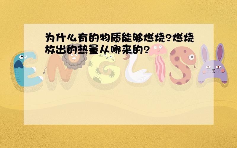 为什么有的物质能够燃烧?燃烧放出的热量从哪来的?