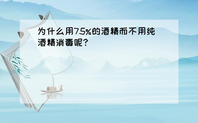 为什么用75%的酒精而不用纯酒精消毒呢?