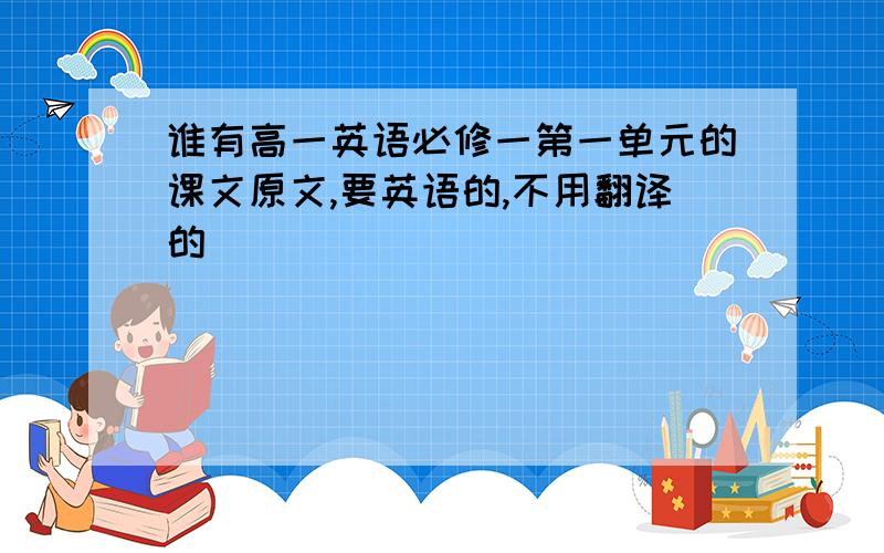 谁有高一英语必修一第一单元的课文原文,要英语的,不用翻译的