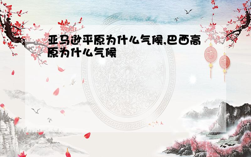 亚马逊平原为什么气候,巴西高原为什么气候