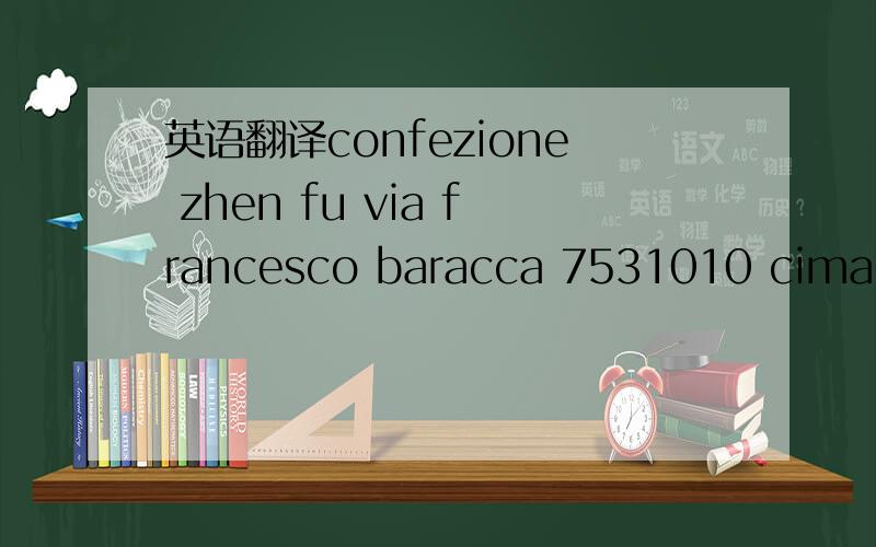 英语翻译confezione zhen fu via francesco baracca 7531010 cimadolmo treviso italy是一个公司名字跟地址,请帮忙翻译成正规英文地址,L'azienda CONFEZIONI ZHEN FU DI HU LINGCAI si trova in VIA FRANCESCO BARACCA,75 .La sua attività