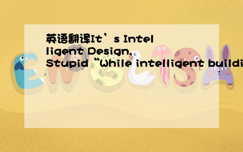 英语翻译It’s Intelligent Design,Stupid“While intelligent buildings are nothing new,neither is the confusion surrounding their ambiguous definition” said Paul Ehrlich,founder and president of Buildings Intelligence Group,a Minneapolis-based