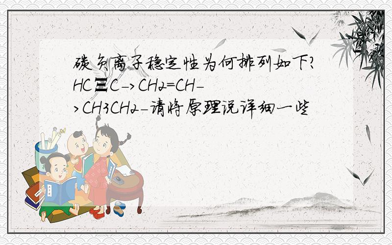 碳负离子稳定性为何排列如下?HCΞC->CH2=CH- >CH3CH2-请将原理说详细一些