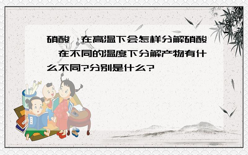 硝酸铵在高温下会怎样分解硝酸铵在不同的温度下分解产物有什么不同?分别是什么?