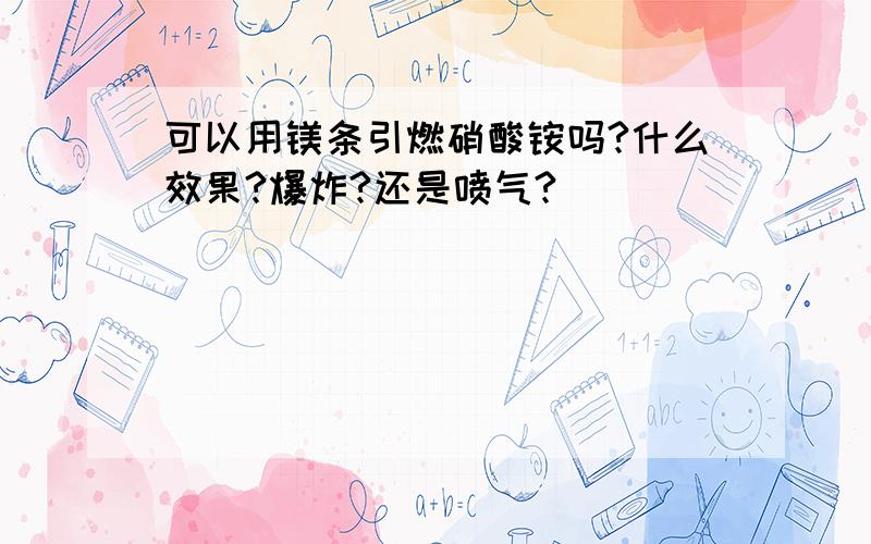 可以用镁条引燃硝酸铵吗?什么效果?爆炸?还是喷气?