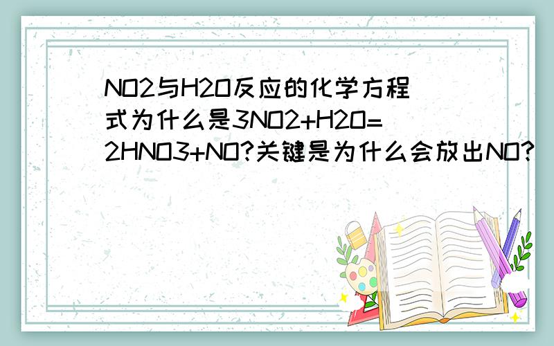 NO2与H2O反应的化学方程式为什么是3NO2+H2O=2HNO3+NO?关键是为什么会放出NO?