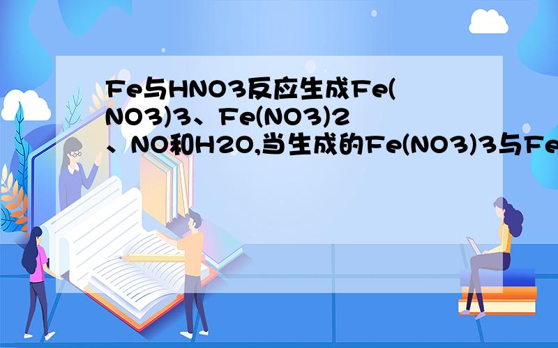 Fe与HNO3反应生成Fe(NO3)3、Fe(NO3)2、NO和H2O,当生成的Fe(NO3)3与Fe(NO3)2的物质的量之比为1∶3时,求参加反应的Fe和HNO3的物质的量之比．