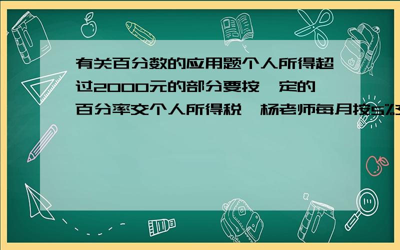 有关百分数的应用题个人所得超过2000元的部分要按一定的百分率交个人所得税,杨老师每月按5%交纳个人所得税,要纳税23元,杨老师的每月收入是多少?