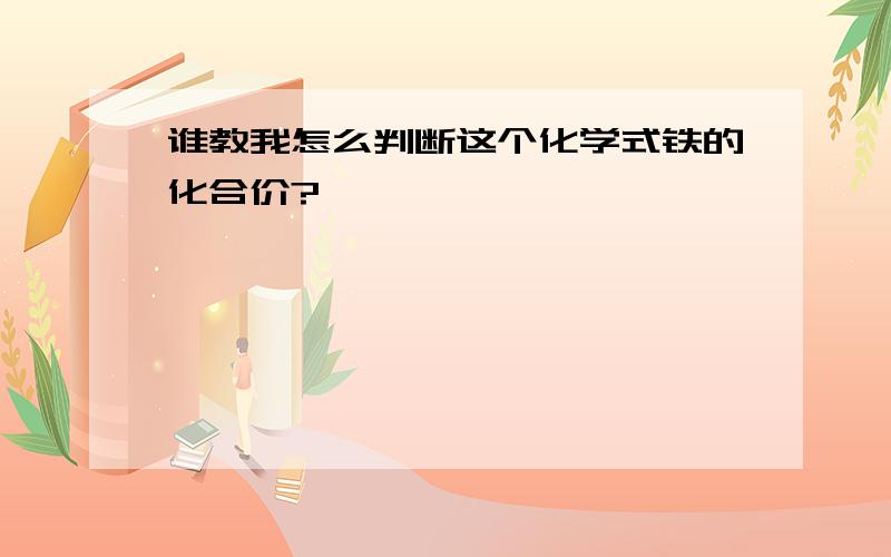 谁教我怎么判断这个化学式铁的化合价?