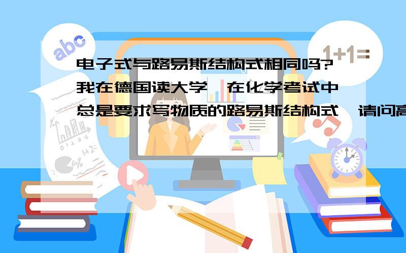 电子式与路易斯结构式相同吗?我在德国读大学,在化学考试中总是要求写物质的路易斯结构式,请问高人,路易斯结构式与在高中学的电子式相同吗.比如硫酸根离子的结构式怎么写