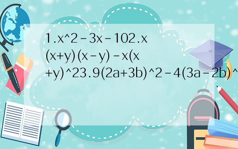 1.x^2-3x-102.x(x+y)(x-y)-x(x+y)^23.9(2a+3b)^2-4(3a-2b)^24.已知a^2+a+1=0,求a^3+2a^2+2a+3的值