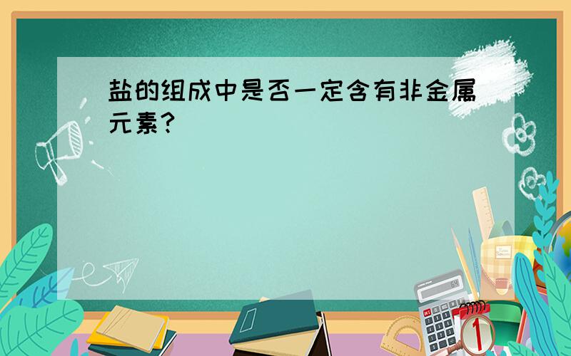 盐的组成中是否一定含有非金属元素?