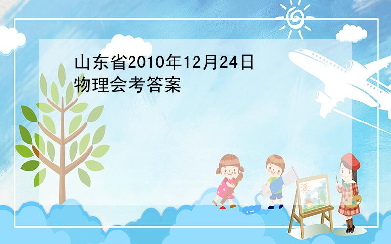 山东省2010年12月24日物理会考答案