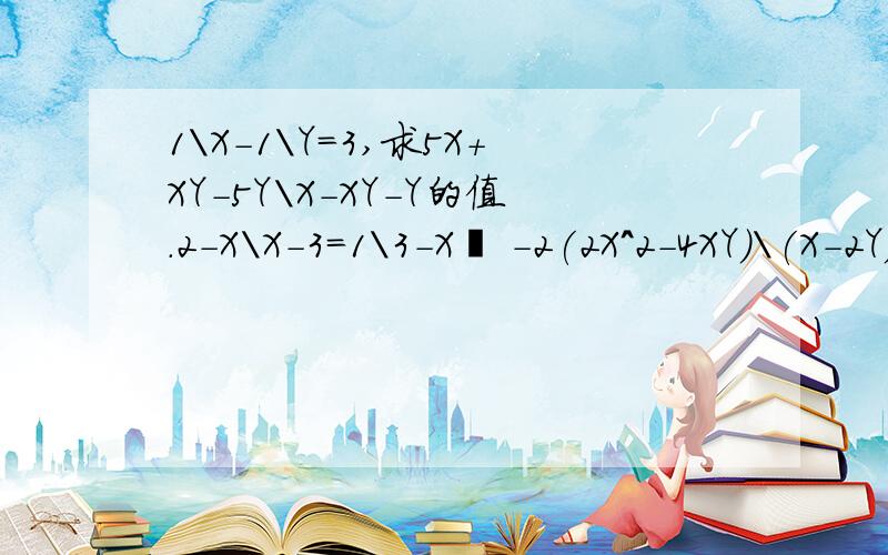 1\X-1\Y=3,求5X+XY-5Y\X-XY-Y的值.2-X\X-3=1\3-X  -2(2X^2-4XY)\(X-2Y)=已知a^m=2,a^n=3,则a^m+n=___,a^2n=___若X^2+MXY+81Y^2是一个完全平方式,则M=___