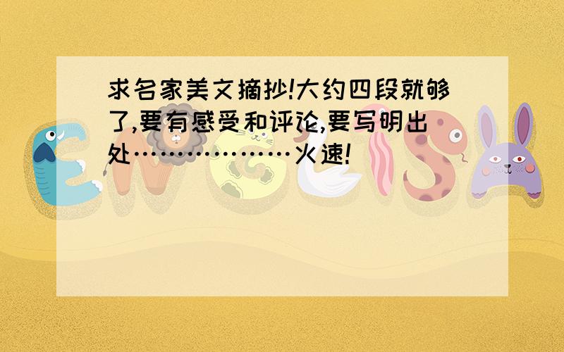 求名家美文摘抄!大约四段就够了,要有感受和评论,要写明出处………………火速!