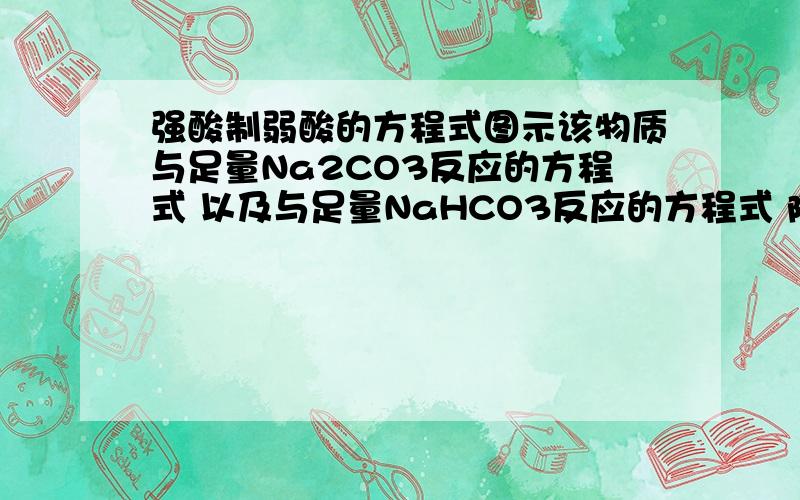 强酸制弱酸的方程式图示该物质与足量Na2CO3反应的方程式 以及与足量NaHCO3反应的方程式 附点说明