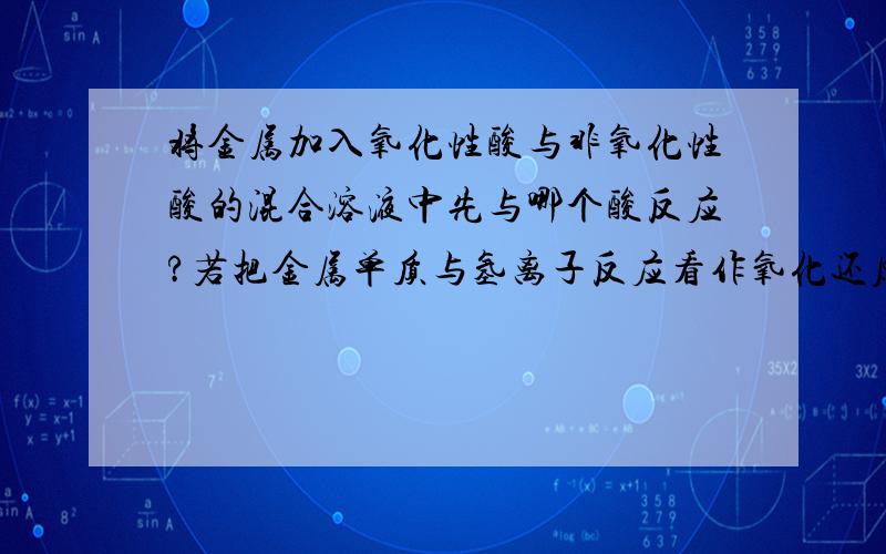 将金属加入氧化性酸与非氧化性酸的混合溶液中先与哪个酸反应?若把金属单质与氢离子反应看作氧化还原,那和氧化性酸更快吗?是和氧化性强弱有关吗?