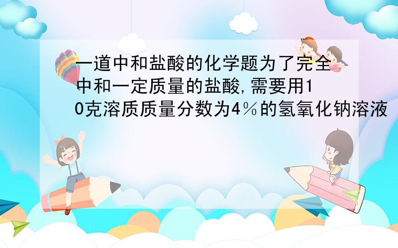 一道中和盐酸的化学题为了完全中和一定质量的盐酸,需要用10克溶质质量分数为4％的氢氧化钠溶液 ,如果改用10g4%的氢氧化钾溶液,反应后的ph为 （通过计算来得出,要写出计算过程K:39 Na:23 Cl:3