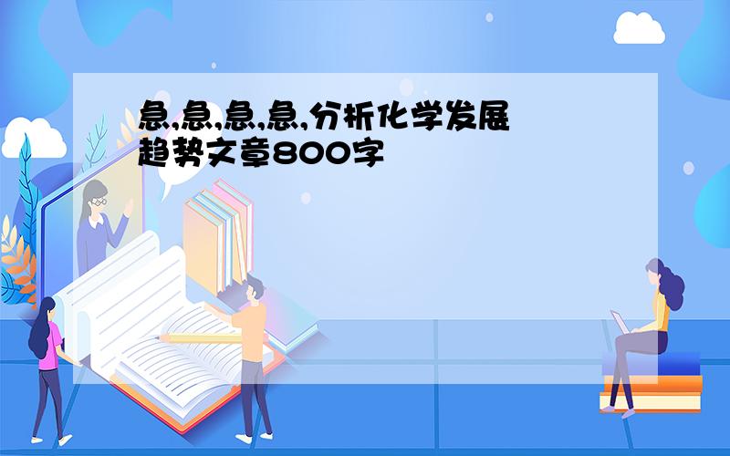 急,急,急,急,分析化学发展趋势文章800字