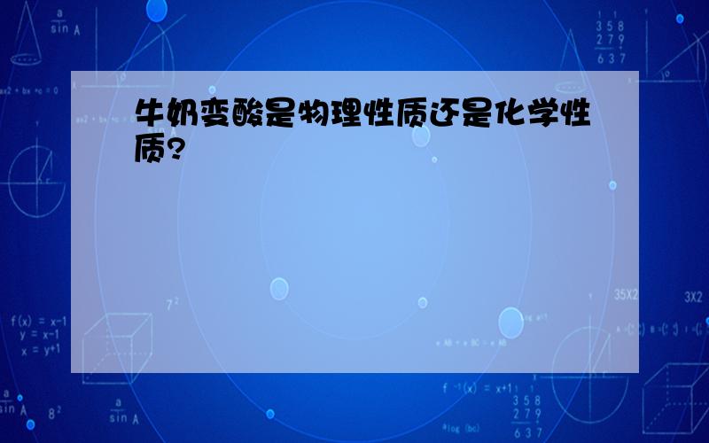 牛奶变酸是物理性质还是化学性质?