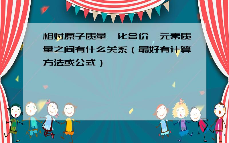 相对原子质量、化合价、元素质量之间有什么关系（最好有计算方法或公式）