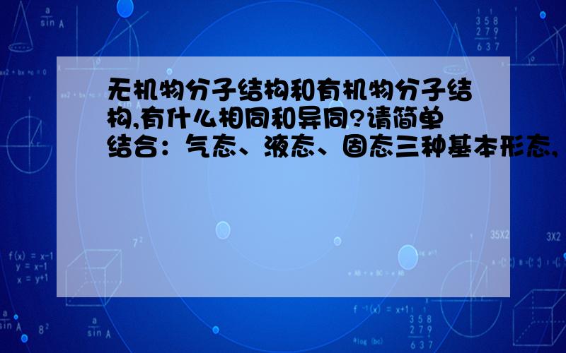 无机物分子结构和有机物分子结构,有什么相同和异同?请简单结合：气态、液态、固态三种基本形态,