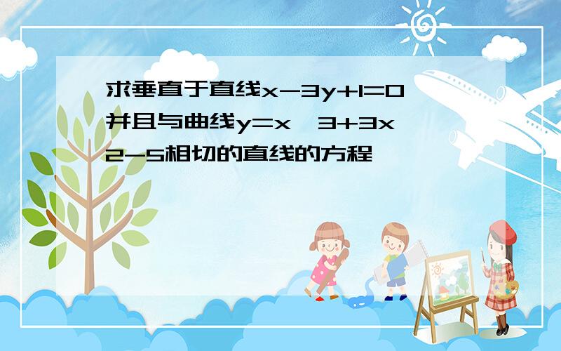 求垂直于直线x-3y+1=0并且与曲线y=x^3+3x^2-5相切的直线的方程