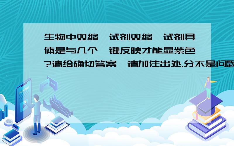 生物中双缩脲试剂双缩脲试剂具体是与几个肽键反映才能显紫色?请给确切答案,请加注出处.分不是问题,还可提高20分.这个问题关系到双缩脲试剂是否可以与二肽反应呈紫色。