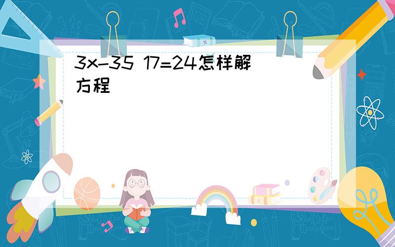 3x-35 17=24怎样解方程