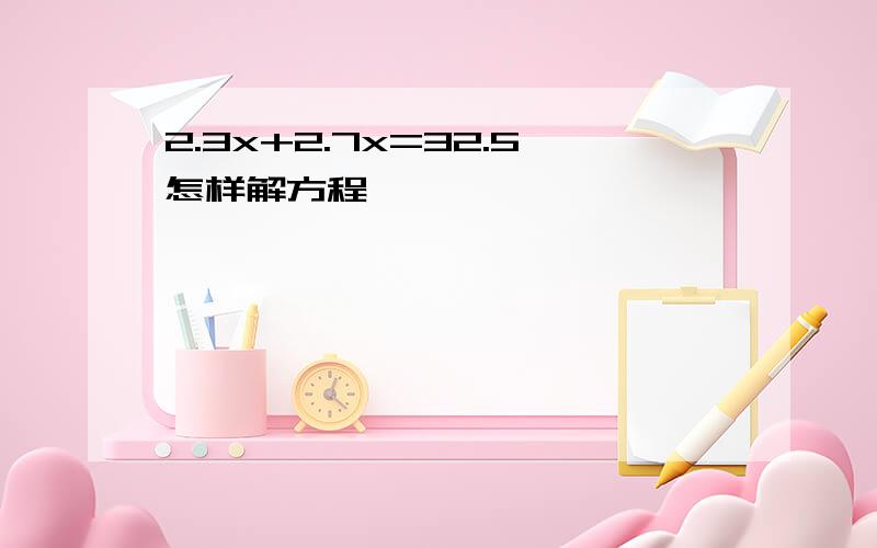 2.3x+2.7x=32.5怎样解方程