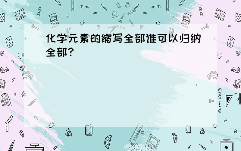 化学元素的缩写全部谁可以归纳全部?