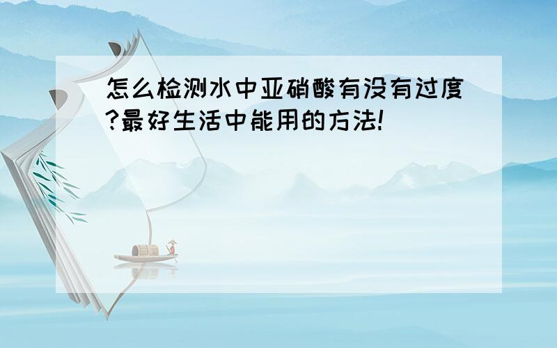 怎么检测水中亚硝酸有没有过度?最好生活中能用的方法!