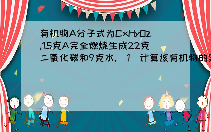 有机物A分子式为CxHyOz,15克A完全燃烧生成22克二氧化碳和9克水.（1）计算该有机物的实验式为（2）若有机物能发生银镜反应,写出该有机物可能的结构简试（写三个）