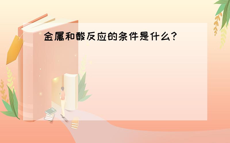 金属和酸反应的条件是什么?