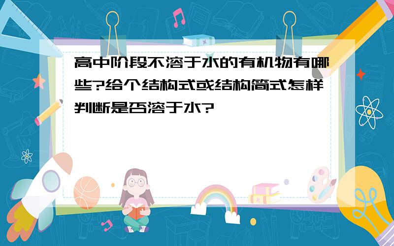 高中阶段不溶于水的有机物有哪些?给个结构式或结构简式怎样判断是否溶于水?