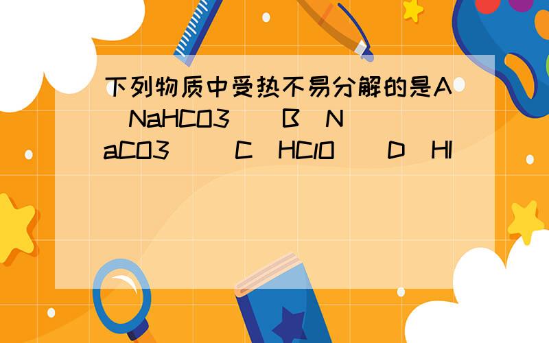 下列物质中受热不易分解的是A．NaHCO3    B．NaCO3     C．HClO    D．HI