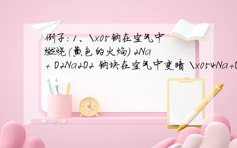 例子：1、\x05钠在空气中燃烧（黄色的火焰） 2Na ＋ O2Na2O2 钠块在空气中变暗 \x054Na＋O2＝2Na2ONa2O在空气中加热（变黄）