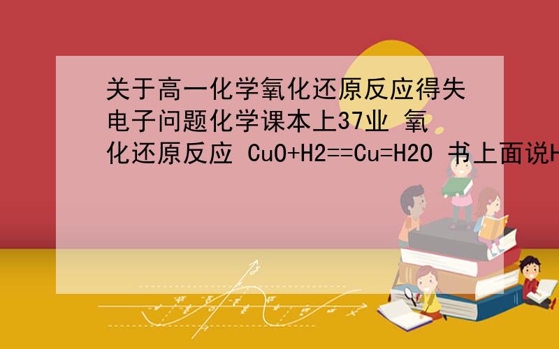 关于高一化学氧化还原反应得失电子问题化学课本上37业 氧化还原反应 CuO+H2==Cu=H2O 书上面说H2给了2个电子给CuO 怎样看出来H2给了2个电子给CuO呢?怎样算出是2来的?