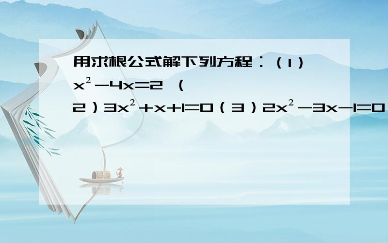 用求根公式解下列方程：（1）x²-4x=2 （2）3x²+x+1=0（3）2x²-3x-1=0 （4）8y-1=4y²解下列方程：（1）（3y-1)²-3=0 （2）x-3=4(x-3)²（3）x(x+3)=-2 （4）（x+3)²=2x+5 （5）x-5=(x-5）²