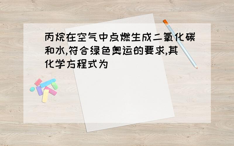 丙烷在空气中点燃生成二氧化碳和水,符合绿色奥运的要求,其化学方程式为