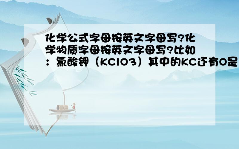 化学公式字母按英文字母写?化学物质字母按英文字母写?比如：氯酸钾（KClO3）其中的KC还有O是大写 不用多说 但里面的小写 l 是应该按英文小写字母l那样写（竖勾） 还是按我们母语拼音那