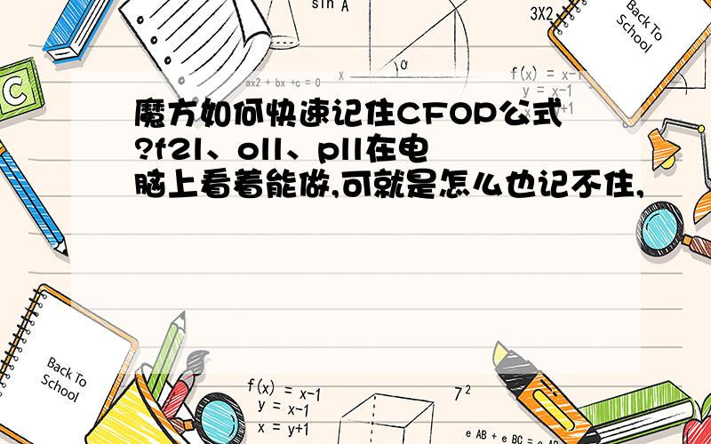 魔方如何快速记住CFOP公式?f2l、oll、pll在电脑上看着能做,可就是怎么也记不住,