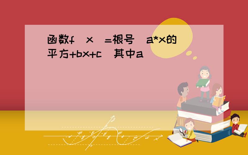 函数f（x）=根号（a*x的平方+bx+c）其中a