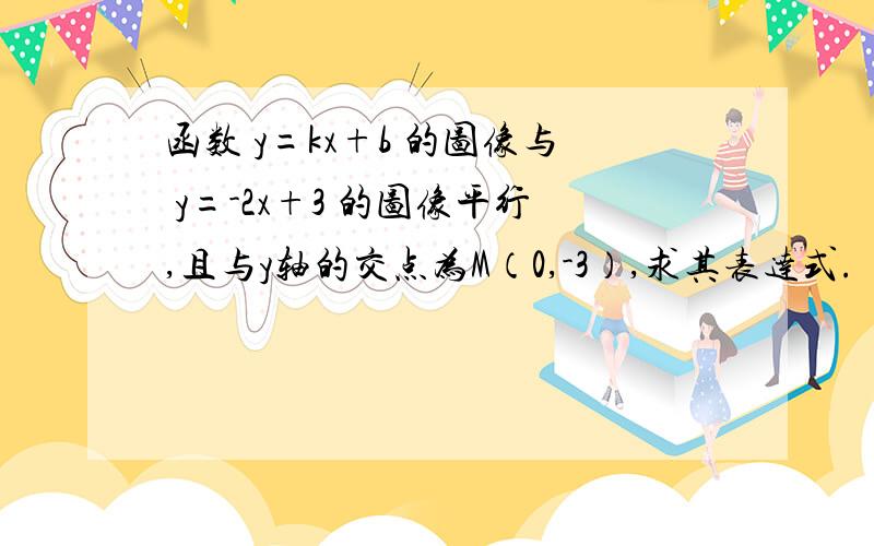 函数 y=kx+b 的图像与 y=-2x+3 的图像平行,且与y轴的交点为M（0,-3）,求其表达式.