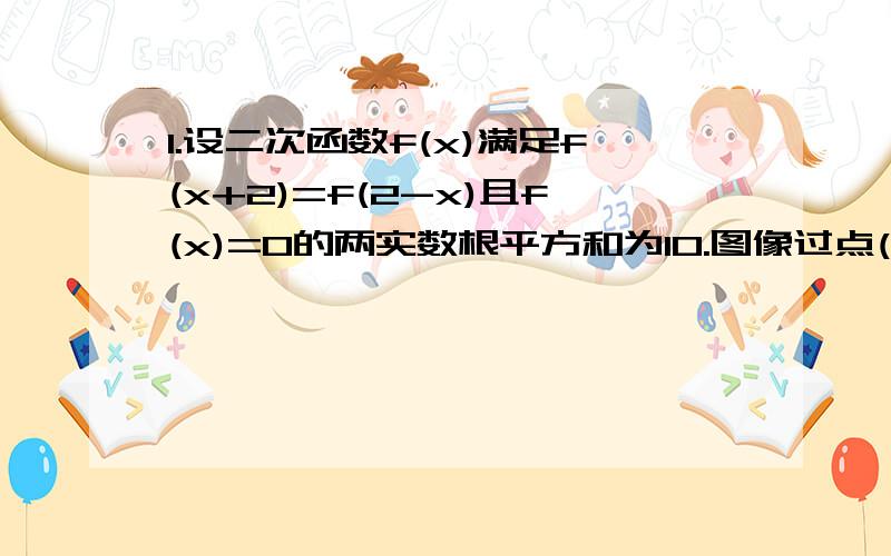 1.设二次函数f(x)满足f(x+2)=f(2-x)且f(x)=0的两实数根平方和为10.图像过点(0,3).求f(x)的解析式.